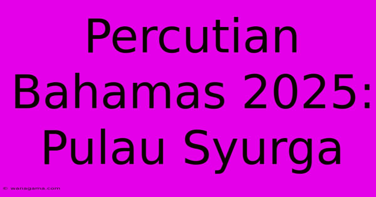 Percutian Bahamas 2025: Pulau Syurga