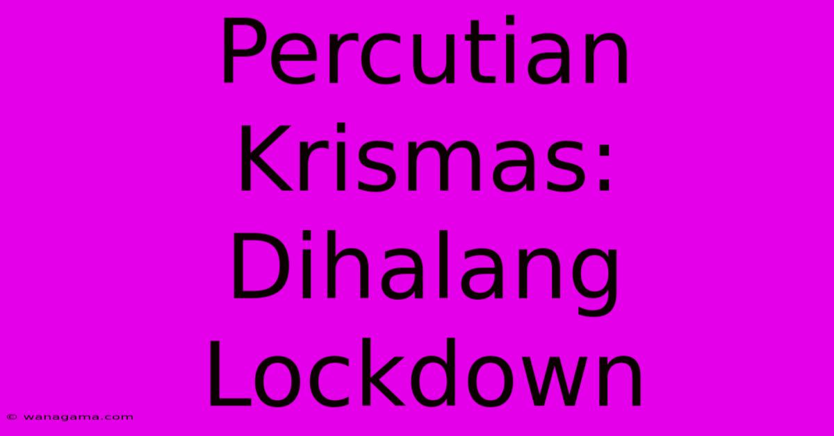 Percutian Krismas: Dihalang Lockdown