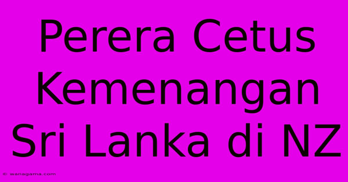 Perera Cetus Kemenangan Sri Lanka Di NZ