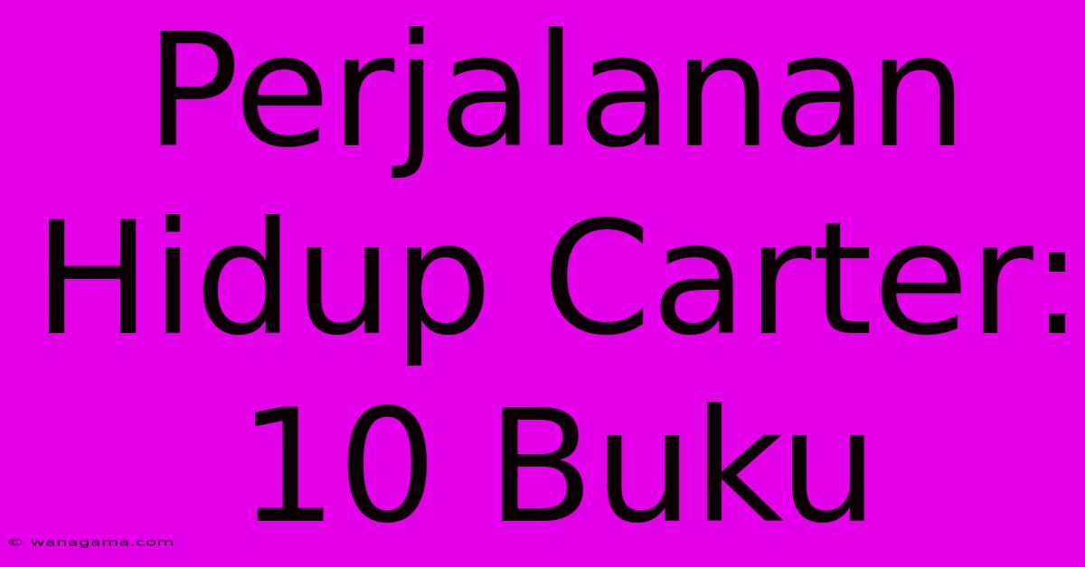 Perjalanan Hidup Carter: 10 Buku