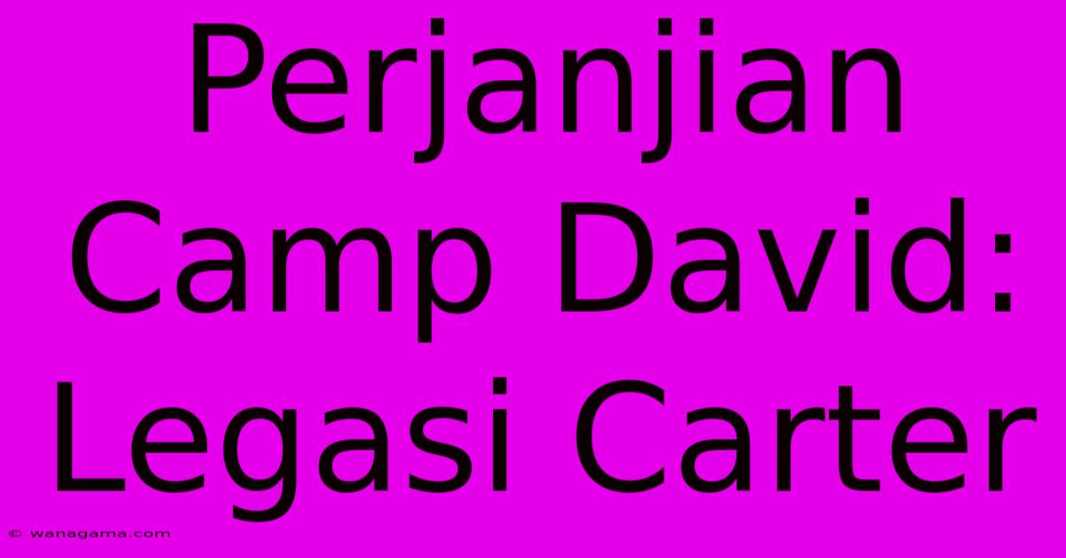 Perjanjian Camp David: Legasi Carter