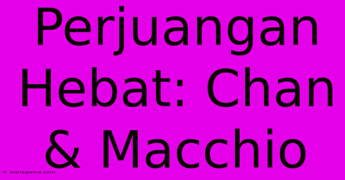 Perjuangan Hebat: Chan & Macchio Perjuangan Hebat: Chan & Macchio