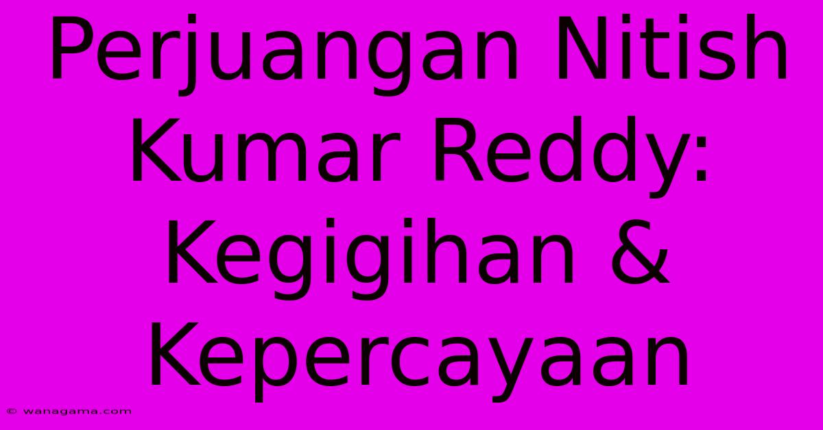 Perjuangan Nitish Kumar Reddy:  Kegigihan & Kepercayaan