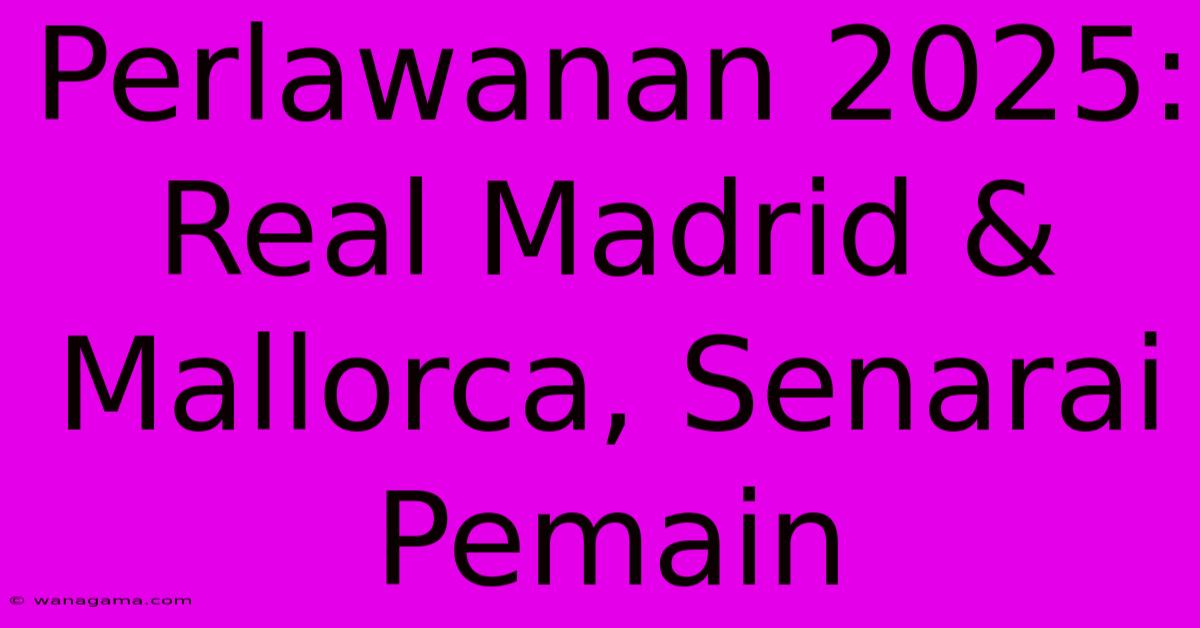 Perlawanan 2025: Real Madrid & Mallorca, Senarai Pemain