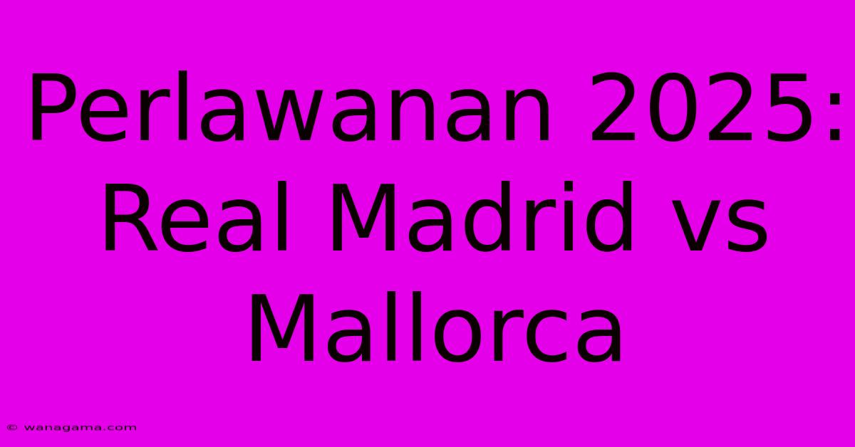 Perlawanan 2025: Real Madrid Vs Mallorca