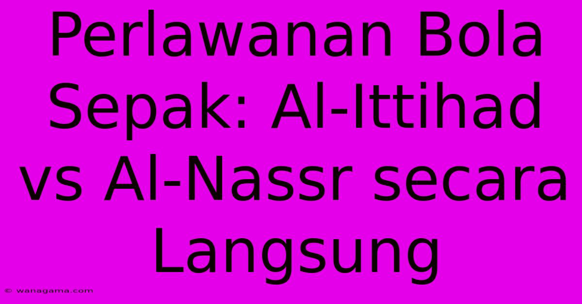 Perlawanan Bola Sepak: Al-Ittihad Vs Al-Nassr Secara Langsung Perlawanan Bola Sepak: Al-Ittihad Vs Al-Nassr Secara Langsung