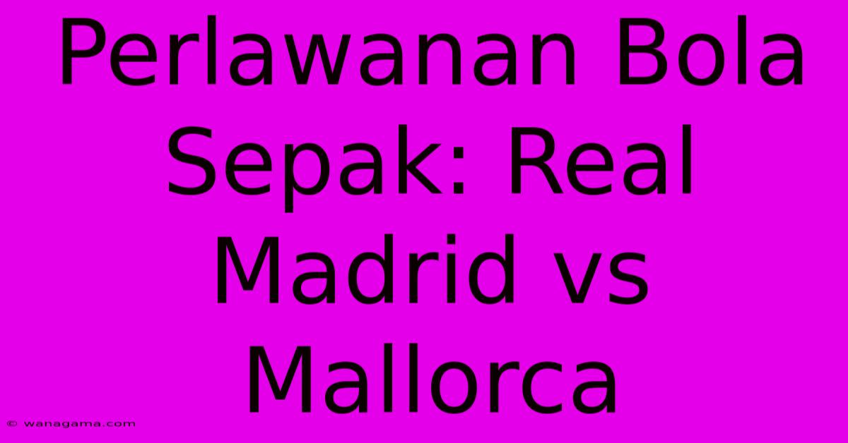 Perlawanan Bola Sepak: Real Madrid Vs Mallorca