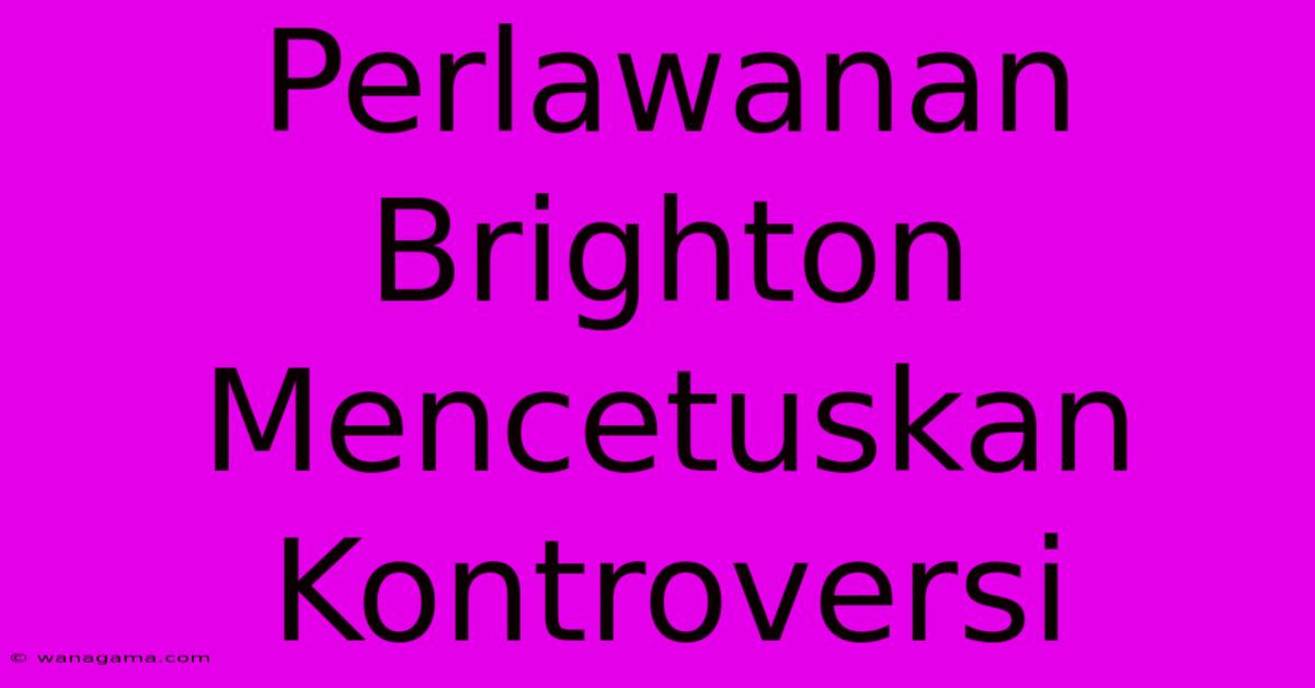 Perlawanan Brighton Mencetuskan Kontroversi