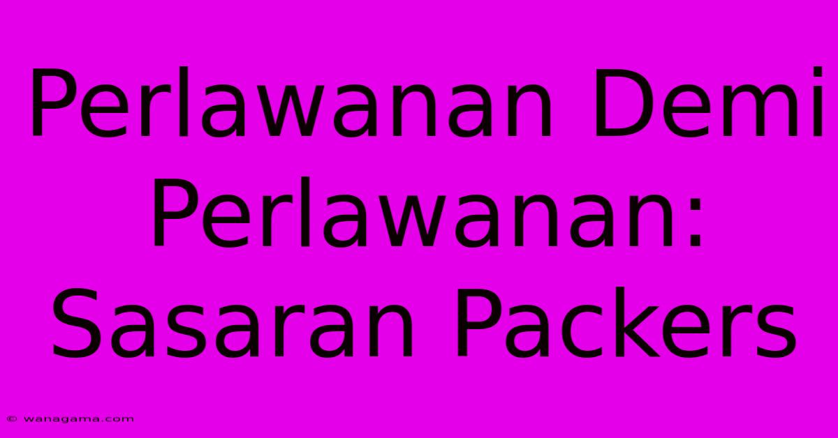 Perlawanan Demi Perlawanan:  Sasaran Packers