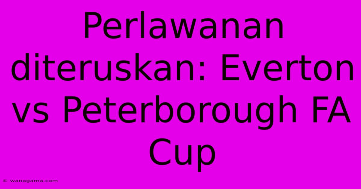 Perlawanan Diteruskan: Everton Vs Peterborough FA Cup