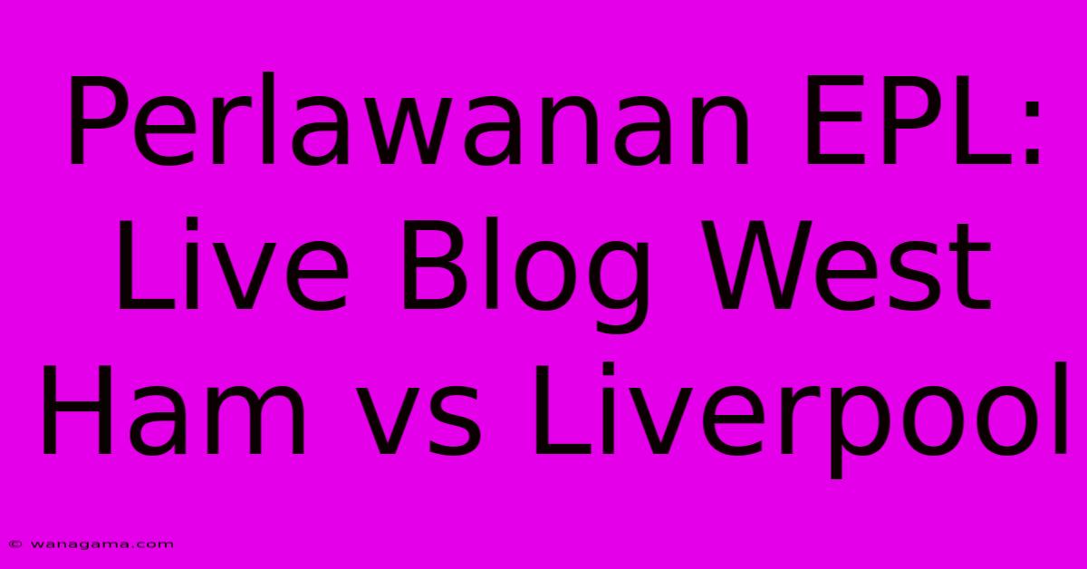 Perlawanan EPL: Live Blog West Ham Vs Liverpool