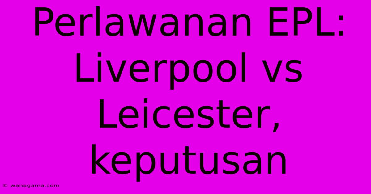 Perlawanan EPL: Liverpool Vs Leicester, Keputusan