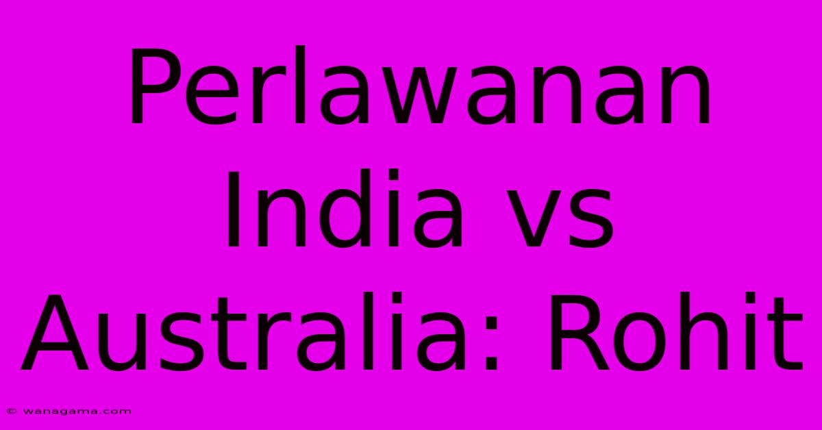 Perlawanan India Vs Australia: Rohit