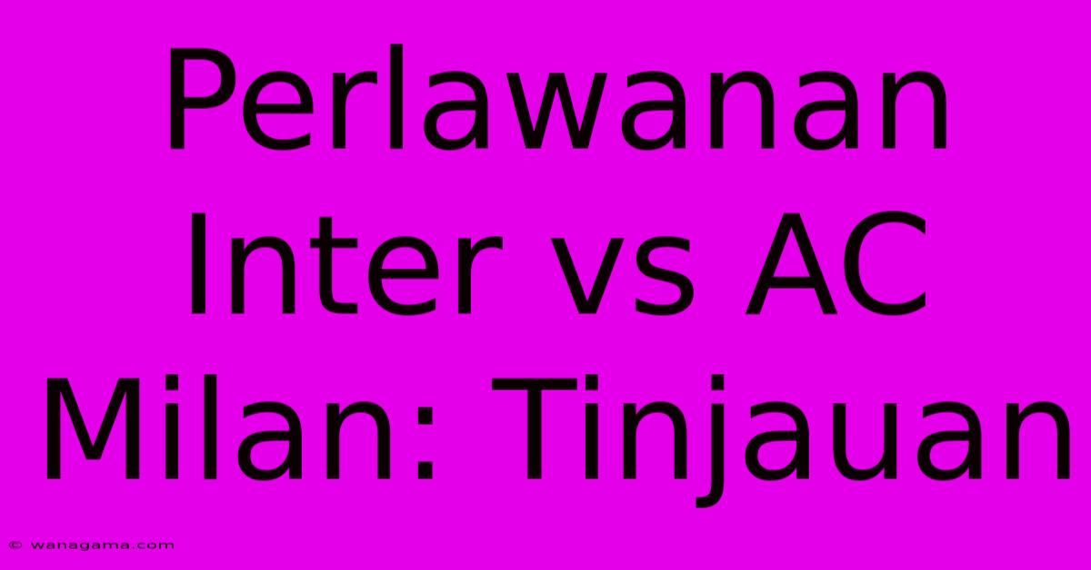 Perlawanan Inter Vs AC Milan: Tinjauan