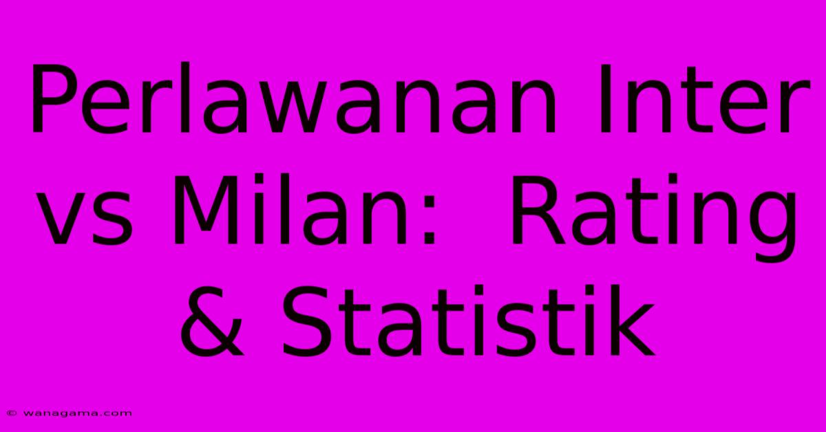 Perlawanan Inter Vs Milan:  Rating & Statistik