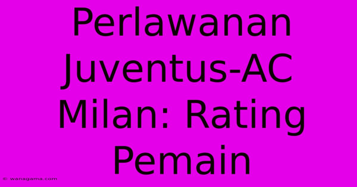 Perlawanan Juventus-AC Milan: Rating Pemain