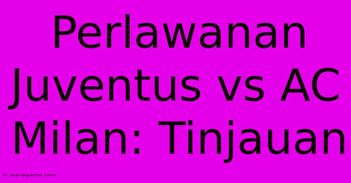 Perlawanan Juventus Vs AC Milan: Tinjauan