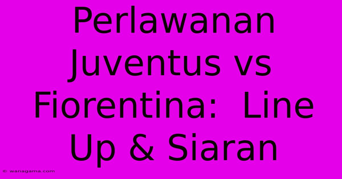 Perlawanan Juventus Vs Fiorentina:  Line Up & Siaran