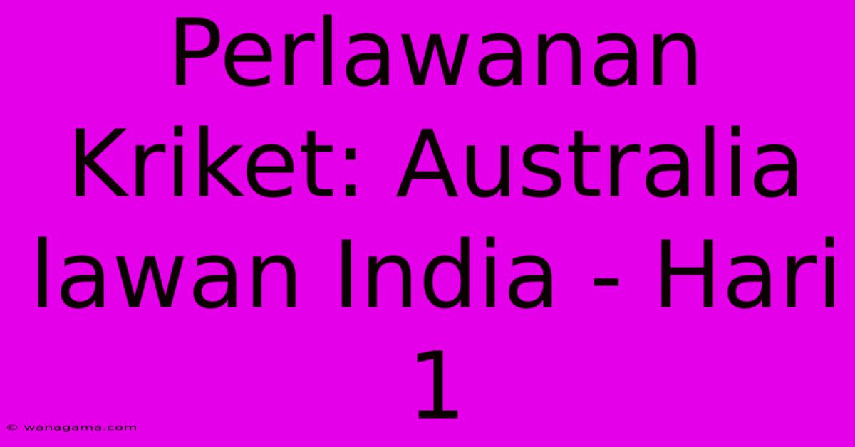 Perlawanan Kriket: Australia Lawan India - Hari 1