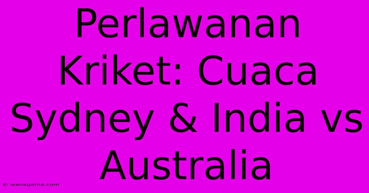 Perlawanan Kriket: Cuaca Sydney & India Vs Australia