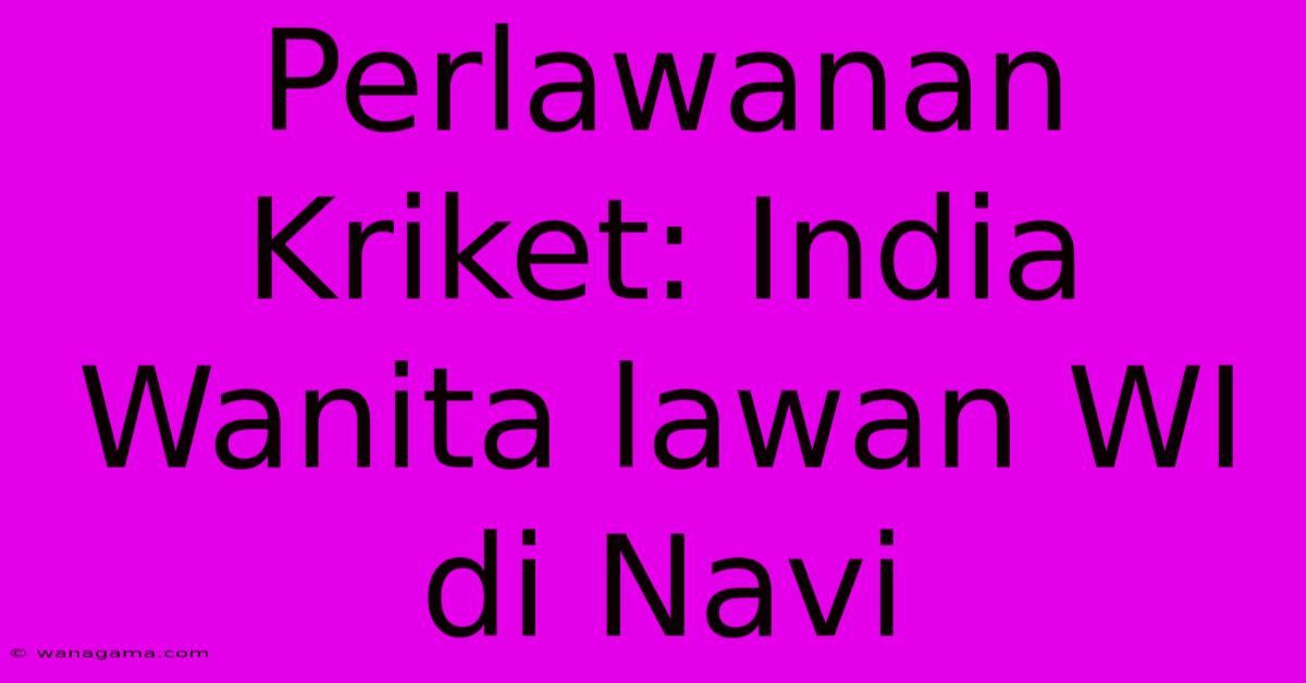 Perlawanan Kriket: India Wanita Lawan WI Di Navi Perlawanan Kriket: India Wanita Lawan WI Di Navi
