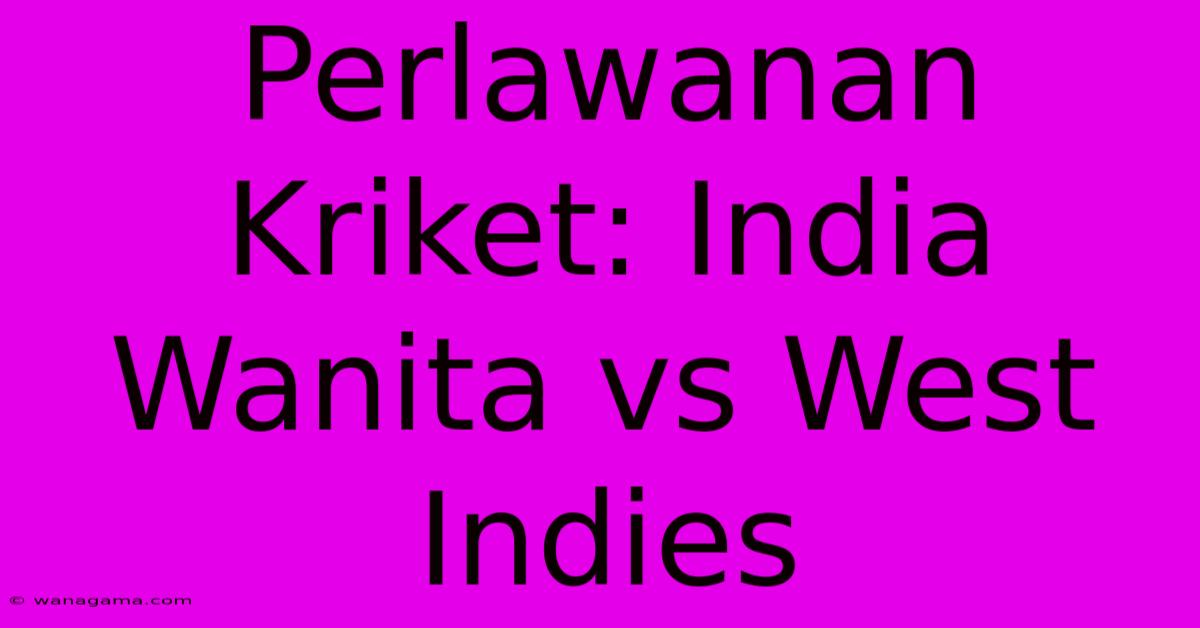 Perlawanan Kriket: India Wanita Vs West Indies Perlawanan Kriket: India Wanita Vs West Indies