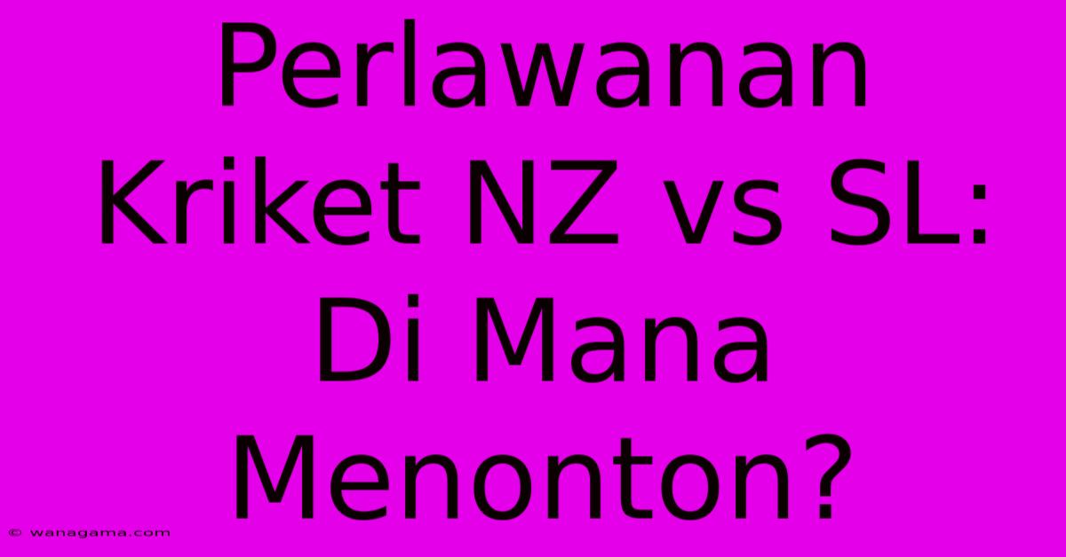 Perlawanan Kriket NZ Vs SL: Di Mana Menonton?