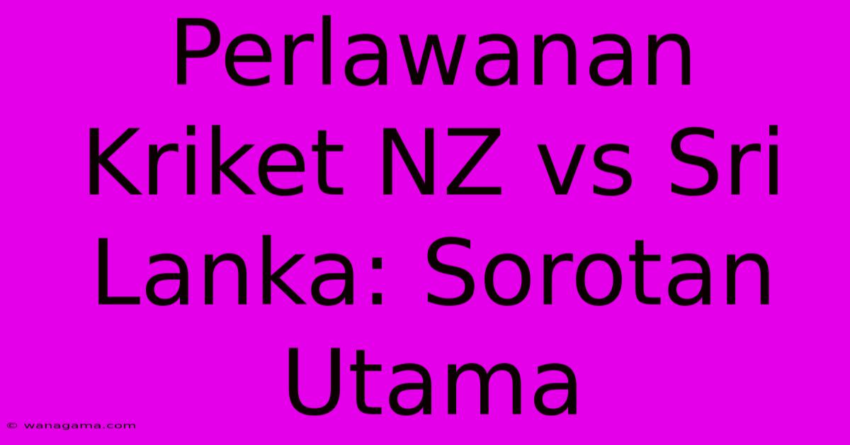 Perlawanan Kriket NZ Vs Sri Lanka: Sorotan Utama