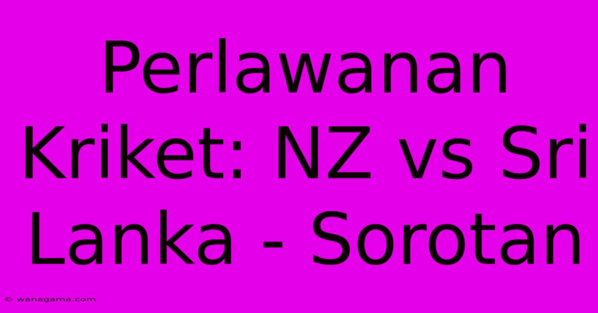 Perlawanan Kriket: NZ Vs Sri Lanka - Sorotan