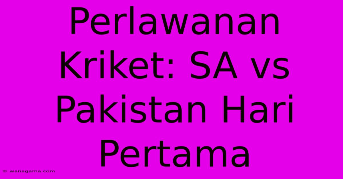 Perlawanan Kriket: SA Vs Pakistan Hari Pertama