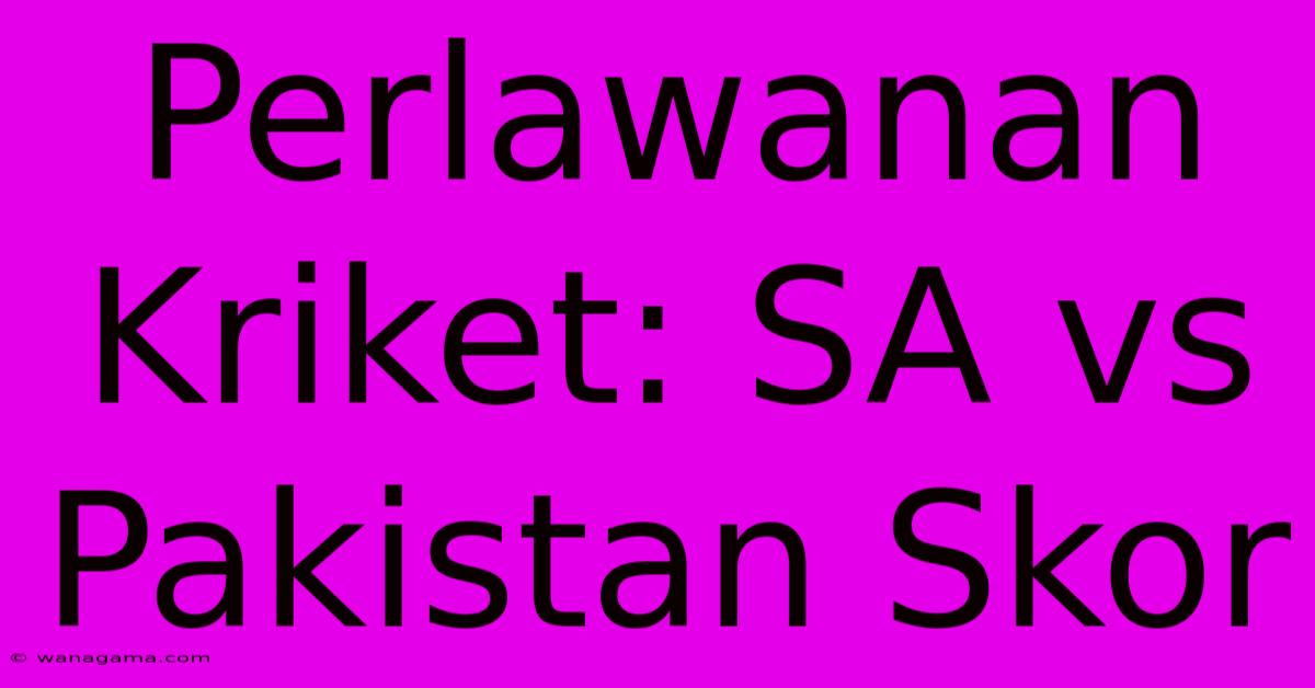 Perlawanan Kriket: SA Vs Pakistan Skor