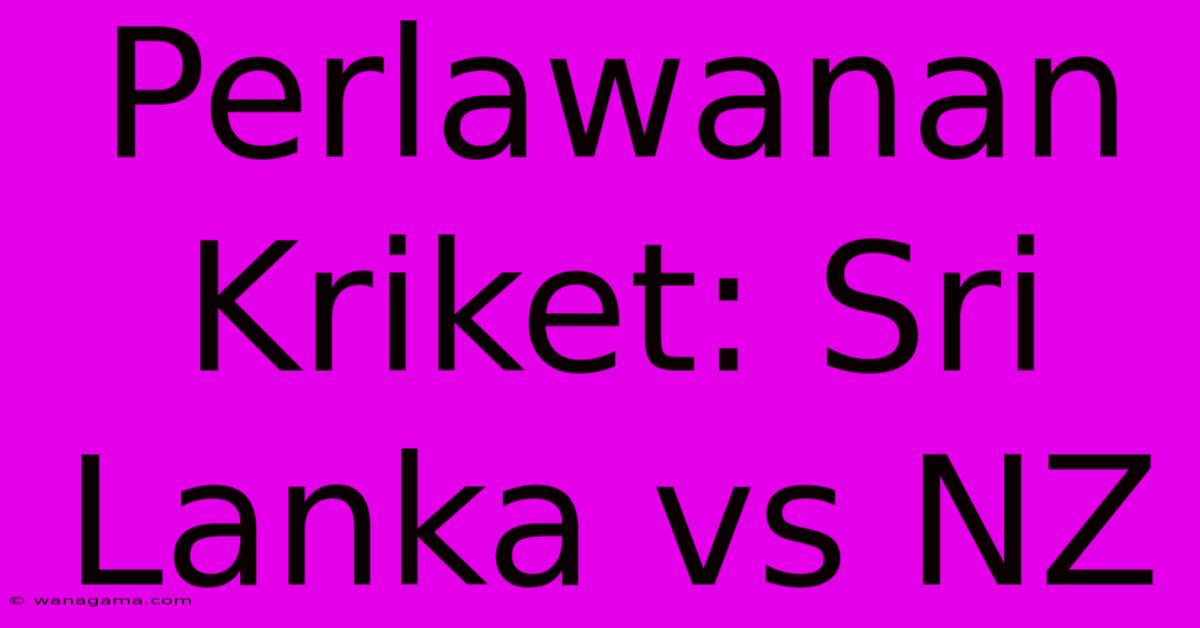 Perlawanan Kriket: Sri Lanka Vs NZ