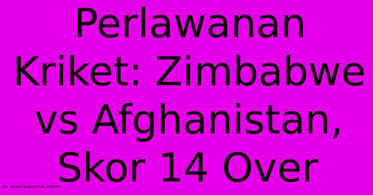 Perlawanan Kriket: Zimbabwe Vs Afghanistan, Skor 14 Over Perlawanan Kriket: Zimbabwe Vs Afghanistan, Skor 14 Over