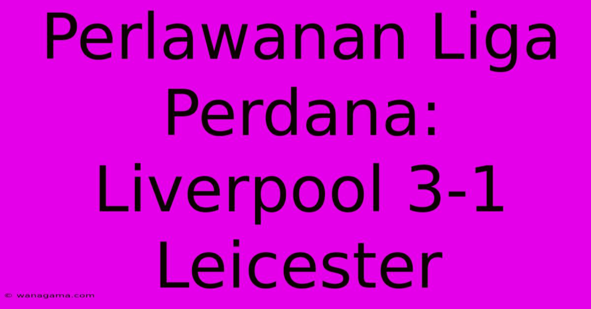 Perlawanan Liga Perdana: Liverpool 3-1 Leicester