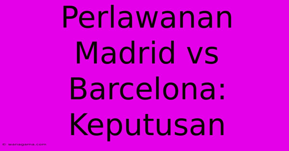 Perlawanan Madrid Vs Barcelona: Keputusan