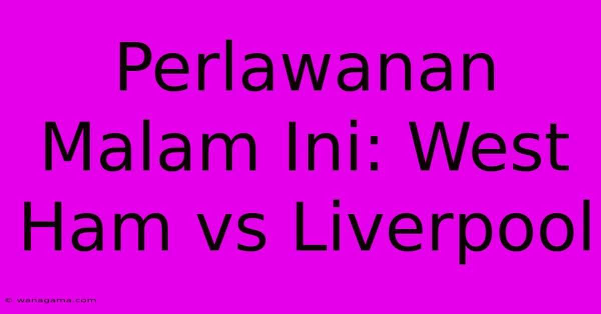 Perlawanan Malam Ini: West Ham Vs Liverpool