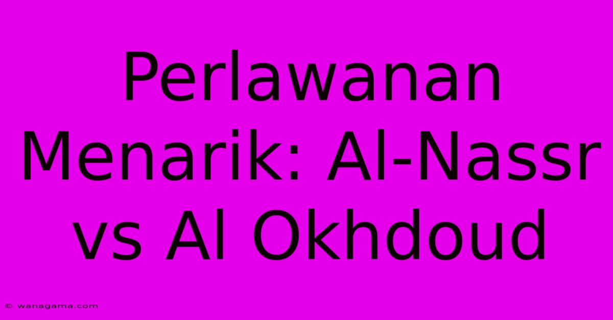 Perlawanan Menarik: Al-Nassr Vs Al Okhdoud