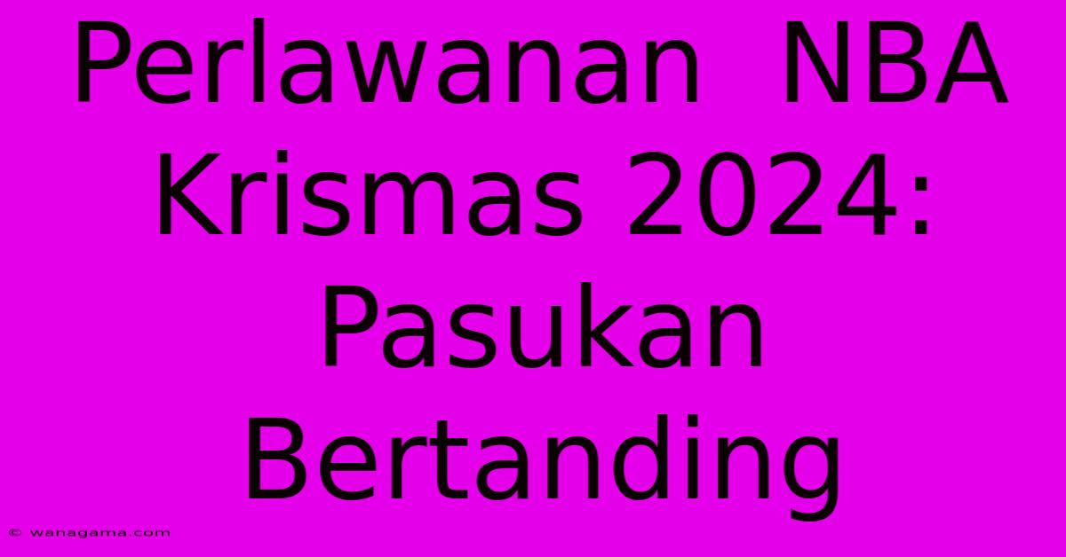 Perlawanan  NBA Krismas 2024:  Pasukan Bertanding