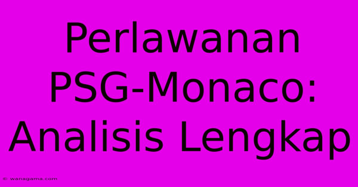 Perlawanan PSG-Monaco: Analisis Lengkap 