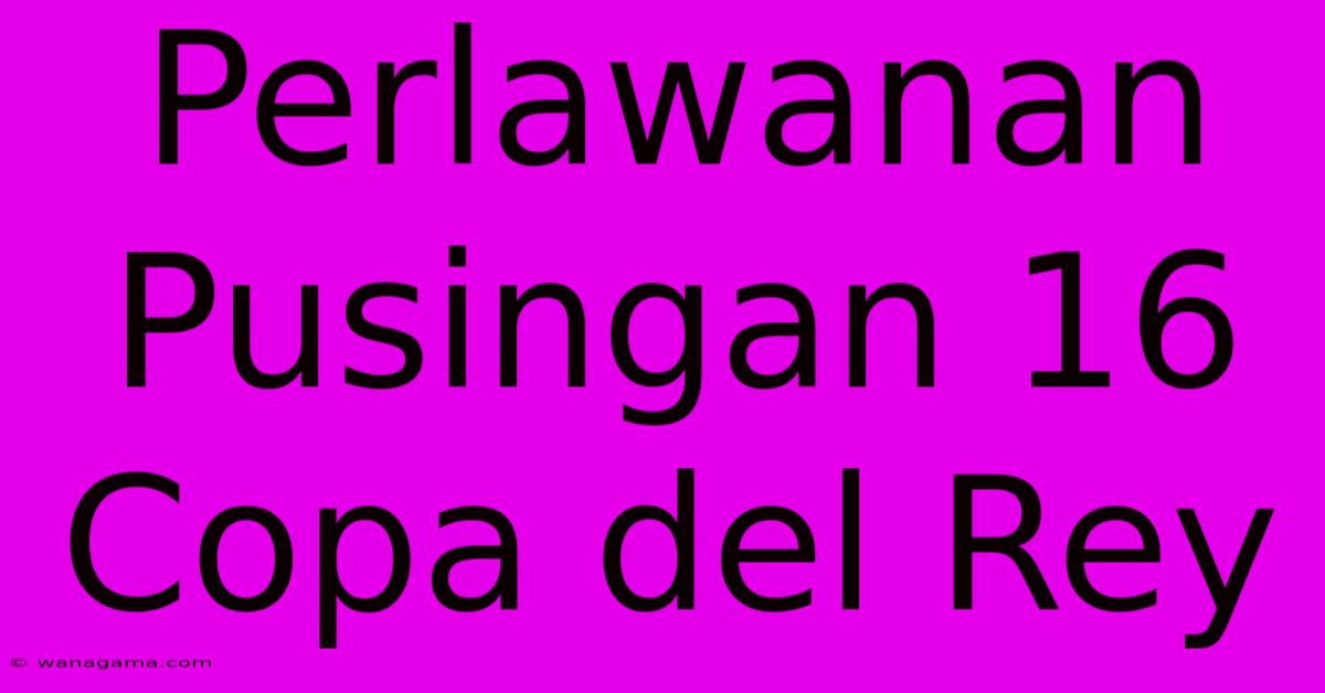 Perlawanan Pusingan 16 Copa Del Rey