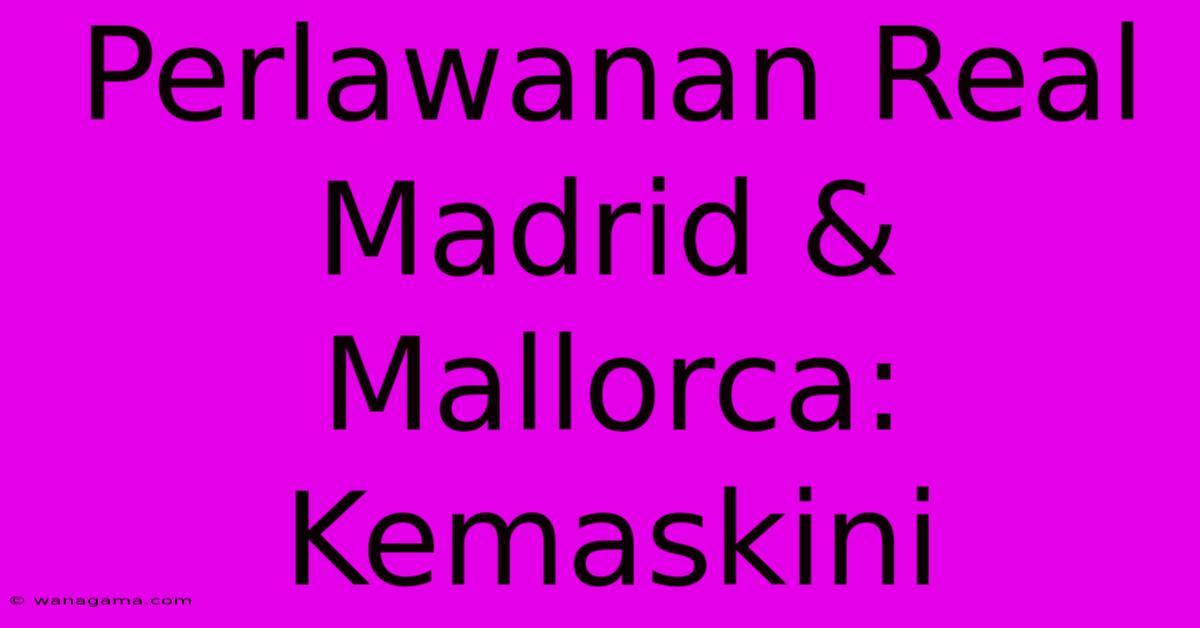 Perlawanan Real Madrid & Mallorca: Kemaskini