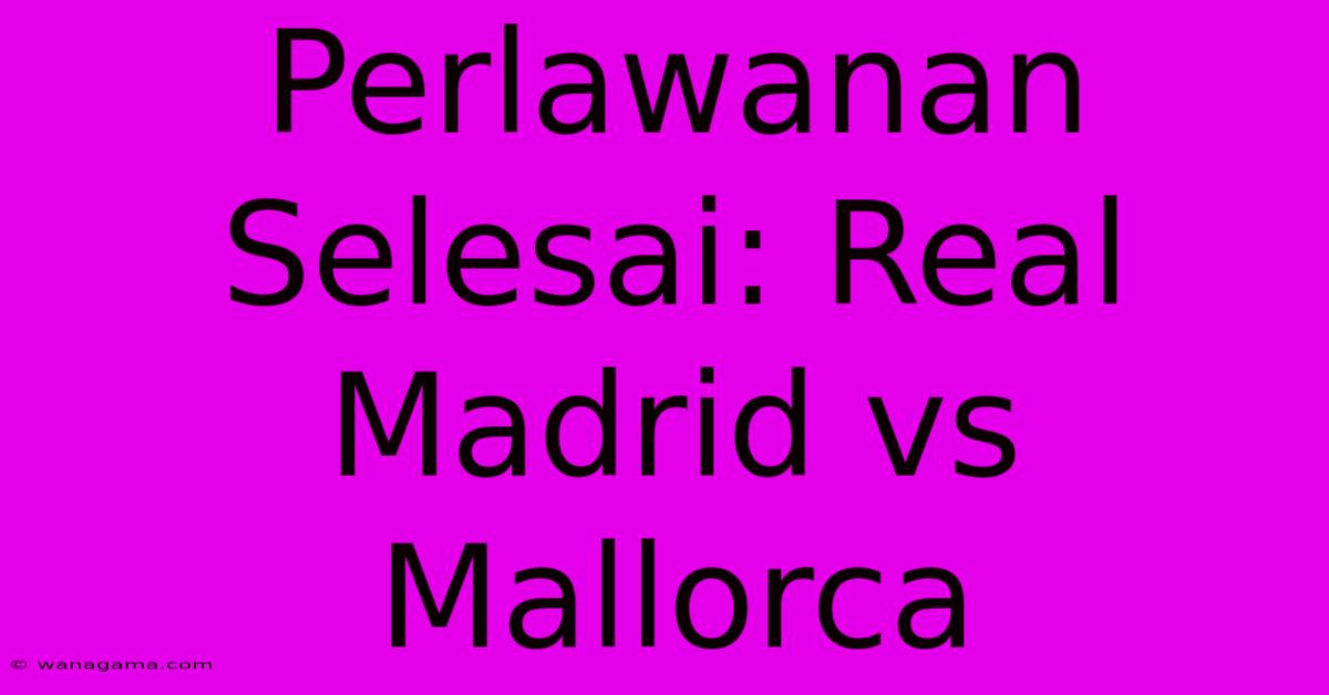 Perlawanan Selesai: Real Madrid Vs Mallorca