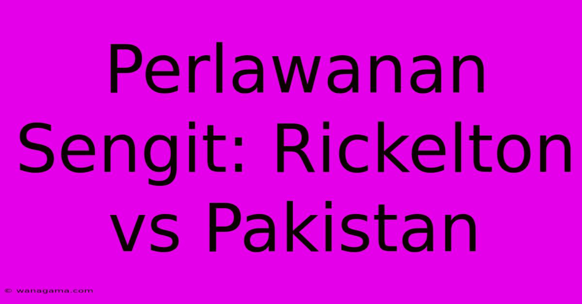 Perlawanan Sengit: Rickelton Vs Pakistan