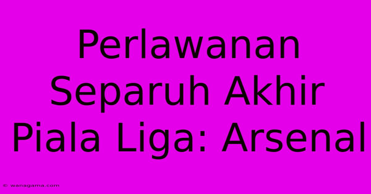 Perlawanan Separuh Akhir Piala Liga: Arsenal