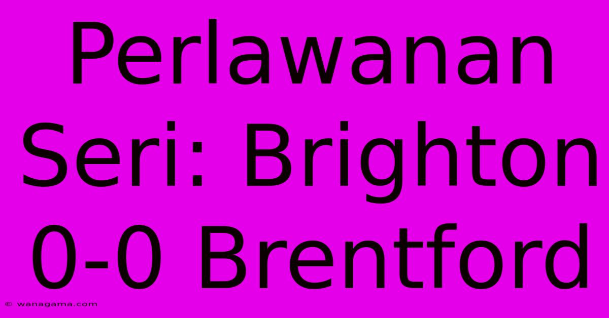 Perlawanan Seri: Brighton 0-0 Brentford