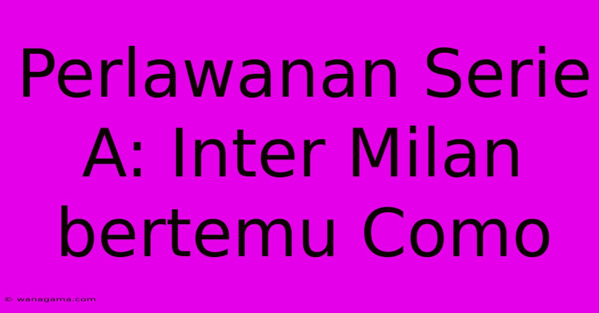 Perlawanan Serie A: Inter Milan Bertemu Como