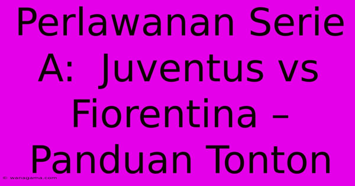 Perlawanan Serie A:  Juventus Vs Fiorentina – Panduan Tonton