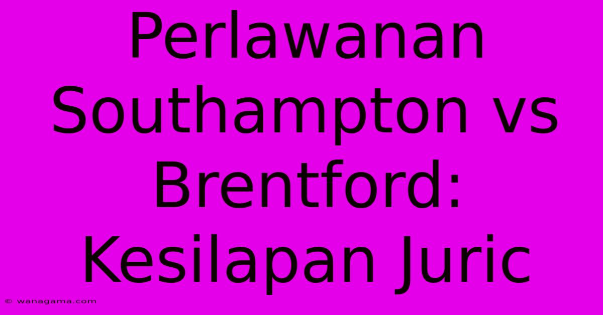 Perlawanan Southampton Vs Brentford: Kesilapan Juric