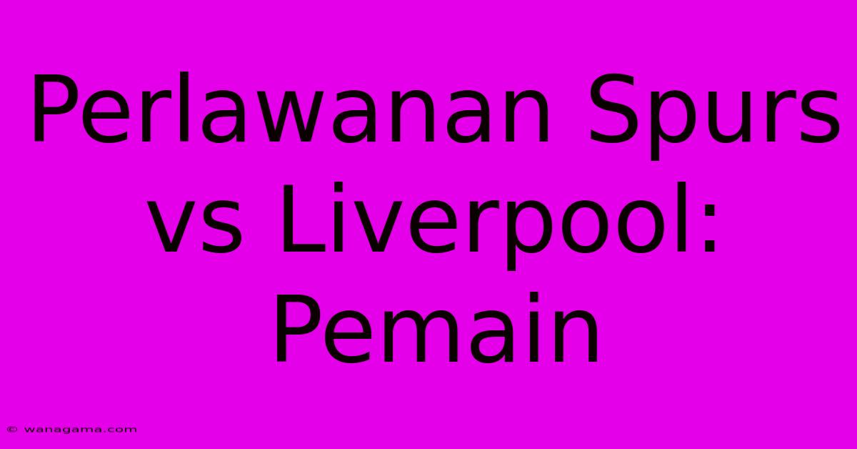 Perlawanan Spurs Vs Liverpool: Pemain