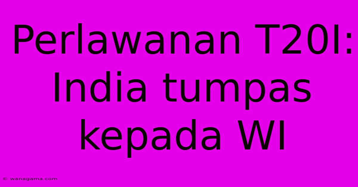 Perlawanan T20I: India Tumpas Kepada WI Perlawanan T20I: India Tumpas Kepada WI